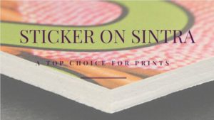 Why is Sticker On Sintra Board a Top Choice for Prints