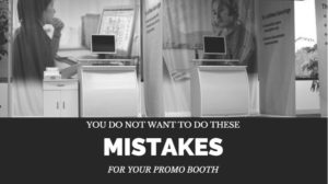 You Do Not Want To Do These Mistakes For Your Promo Booth