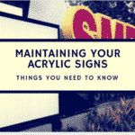 Maintaining Your Acrylic Signs: Things You Need To Know