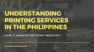 Understanding Printing Services in the Philippines and How It Affects The Print Industry