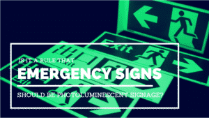 Is it a Rule that Emergency Signs Should Be Photoluminescent Signage