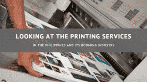 Looking at the Printing Services in The Philippines and Its Booming Industry