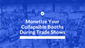 Monetize Your Collapsible Booths During Trade Shows