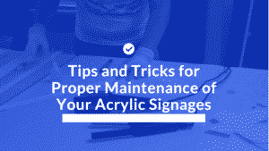 Tips and Tricks for Proper Maintenance of Your Acrylic Signages