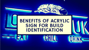 benefits of acrylic sign for build identification